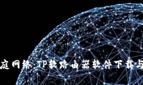 打造高效家庭网络:TP软路由器软件下载与配置全指南