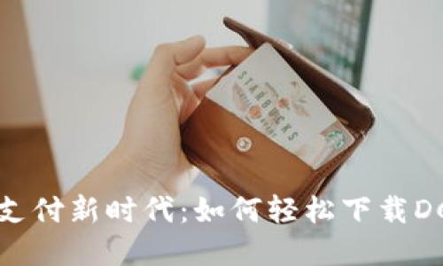 解锁数字支付新时代:如何轻松下载DC数字钱包