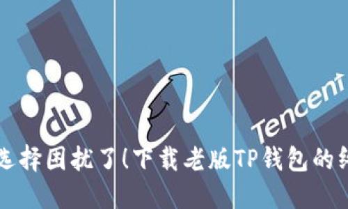 别再被选择困扰了!下载老版TP钱包的终极指南