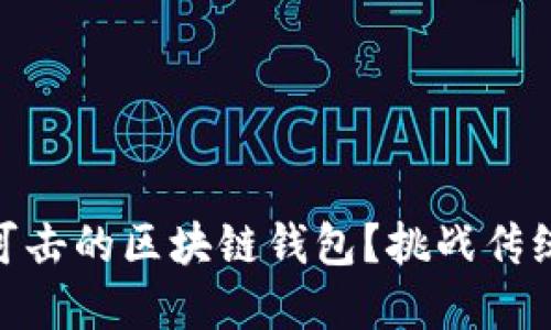 如何打造一个无懈可击的区块链钱包？挑战传统金融的安全与便捷