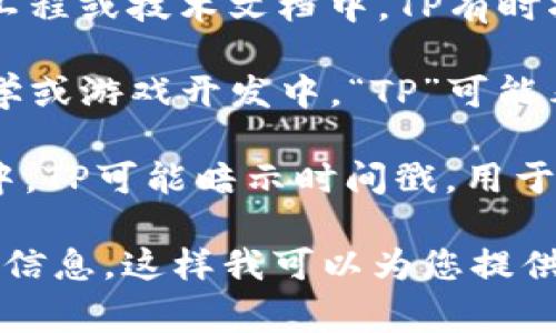 “TP”可以指多种不同的事物，具体含义通常取决于上下文。以下是一些常见的含义：

1. **卫生纸（Toilet Paper）**：在日常生活中，TP通常指卫生纸，这是最普遍的用法之一。
   
2. **运输与物流（Transports）**：在交通运输行业，“TP”可以用于指代运输（Transport）的缩写。

3. **教学计划（Teaching Plan）**：在教育领域，“TP”可能代表教学计划，涉及课程设计和教学安排。

4. **技术参数（Technical Parameter）**：在工程或技术文档中，TP有时指技术参数，涉及产品或系统的详细技术信息。

5. **目标位置（Target Point）**：在计算机科学或游戏开发中，“TP”可能表示目标位置，指向程序或游戏中的某个特定点。

6. **时间戳（Timestamp）**：在数据库或编程中，TP可能暗示时间戳，用于记录事件发生的时间。

如果您有具体的背景或上下文，您可以提供更多信息，这样我可以为您提供更准确的解释。
