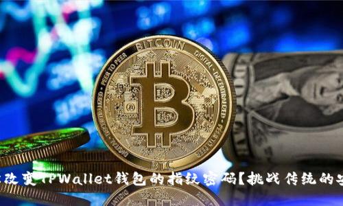 如何轻松改变TPWallet钱包的指纹密码?挑战传统的安全设置!