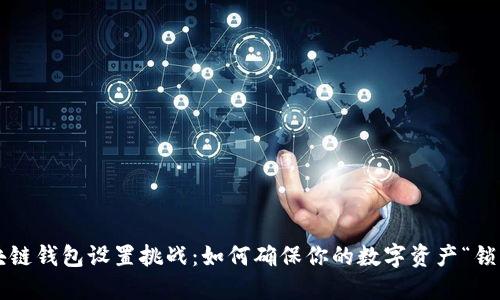 区块链钱包设置挑战:如何确保你的数字资产“锁住”?