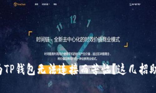 你是否还在为TP钱包无法连接而苦恼?这几招助你轻松解决!