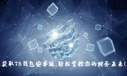 获取TB钱包安卓版，轻松掌控你的财务未来！