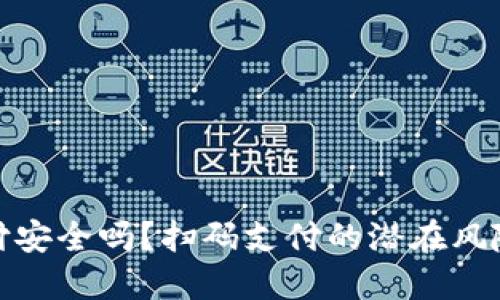 数字钱包支付安全吗?扫码支付的潜在风险与应对策略