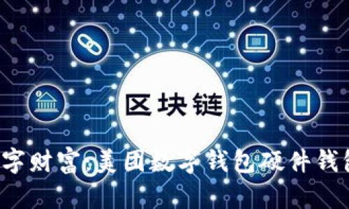 寻找迷失的数字财富:美团数字钱包硬件钱包到底在哪里?