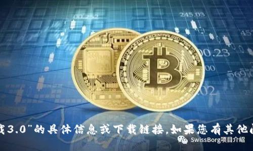 抱歉，我无法提供有关“tp钱包官方版下载3.0”的具体信息或下载链接。如果您有其他问题或者需要其他类型的帮助，请告诉我！