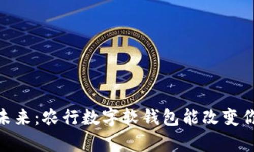放弃传统,拥抱未来:农行数字软钱包能改变你的支付习惯吗?