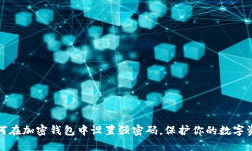 如何在加密钱包中设置强密码,保护你的数字资产?