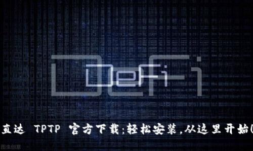 直达 TPTP 官方下载：轻松安装，从这里开始！