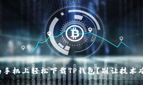 如何在华为手机上轻松下载TP钱包？别让技术难题难住你！
