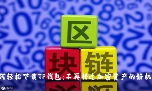 如何轻松下载TP钱包:不再错过加密资产的好机会!