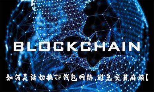 如何灵活切换TP钱包网络,避免交易麻烦?