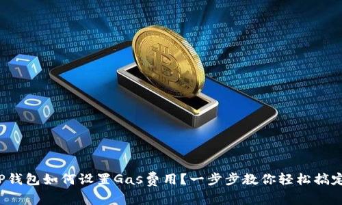 TP钱包如何设置Gas费用?一步步教你轻松搞定!