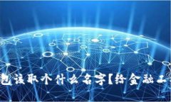 你的数字银行钱包该取个什么名字？给金融工具