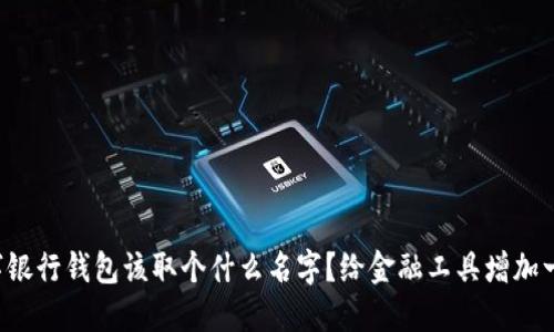 你的数字银行钱包该取个什么名字?给金融工具增加一抹个性!