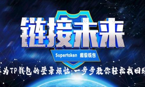 别再为TP钱包的登录烦恼：一步步教你轻松找回账号！