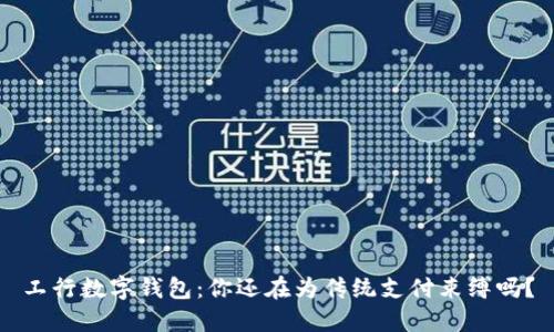 工行数字钱包:你还在为传统支付束缚吗?
