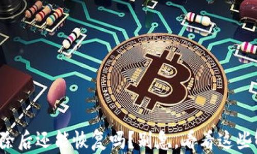 
TP钱包删除后还能恢复吗？别急，看看这些解决方案！
