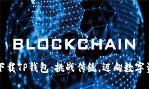如何安全下载TP钱包：挑战传统，迈向数字资产新纪元