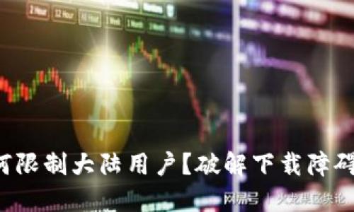 TP钱包为何限制大陆用户？破解下载障碍的全攻略！