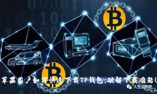 苹果用户如何快速下载TP钱包，破解下载难题！