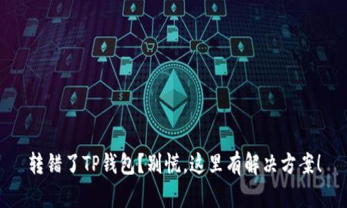 转错了TP钱包？别慌，这里有解决方案！