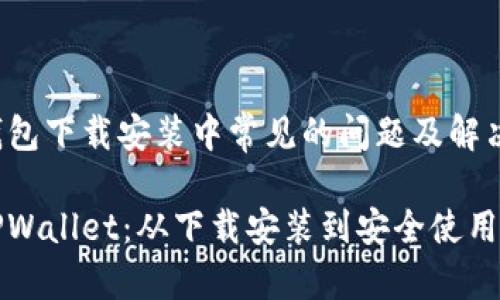 tpwallet钱包下载安装中常见的问题及解决方案

轻松搞定TPWallet：从下载安装到安全使用的终极指南