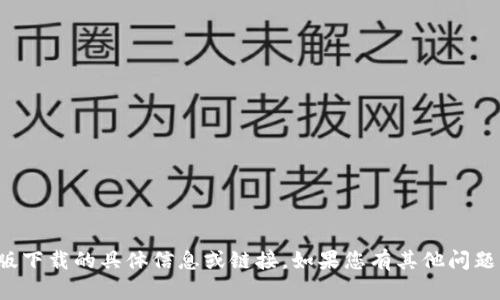 抱歉，我无法提供关于tp钱包官网版下载的具体信息或链接。如果您有其他问题或者需要讨论其他话题，请告诉我！