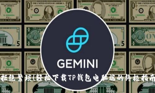 拒绝繁琐！轻松下载TP钱包电脑端的终极指南