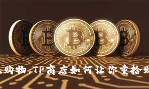 颠覆传统购物，TP商店如何让你重拾购物乐趣？