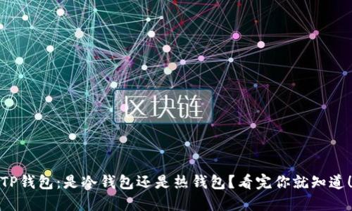 TP钱包：是冷钱包还是热钱包？看完你就知道！