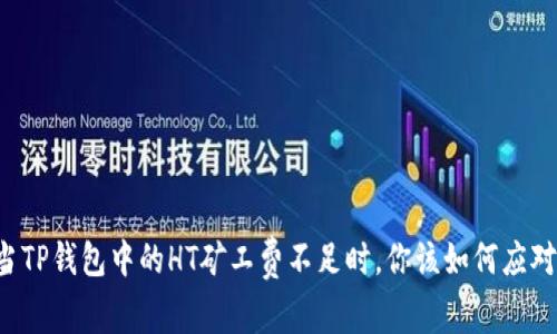 当TP钱包中的HT矿工费不足时，你该如何应对？