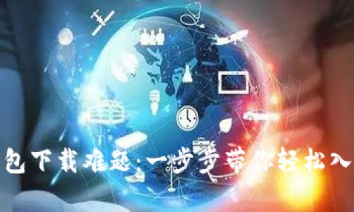 破解TP钱包下载难题：一步步带你轻松入手安卓版