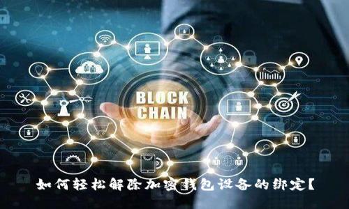 如何轻松解除加密钱包设备的绑定?