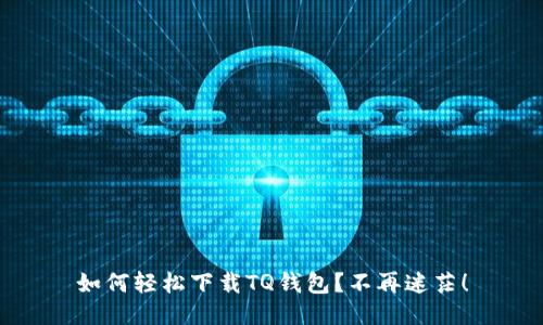 如何轻松下载TQ钱包？不再迷茫！