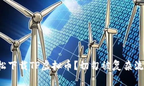 如何轻松下载TP虚拟币？切勿被复杂流程困扰！
