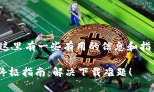 关于“tp下载中心”的问题，这里有一些有用的信息和指引，帮助你找到所需的资源。

### 寻找tp下载中心的终极指南：解决下载难题！