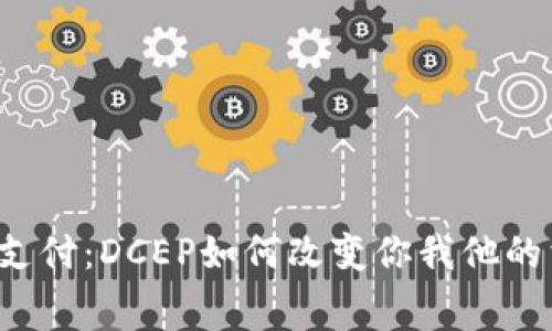 颠覆传统支付:DCEP如何改变你我他的消费体验?