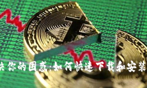 轻松解决你的困惑：如何快速下载和安装TP钱包？