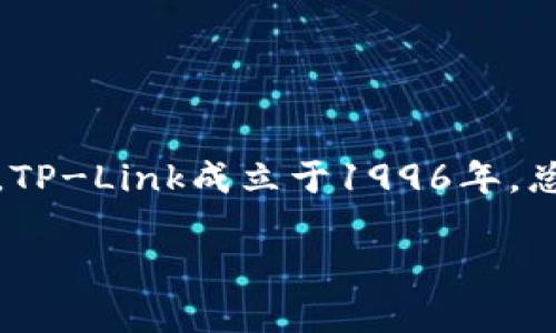 TP通常是指“TP-Link”，这是一个知名的网络设备品牌，主要生产路由器、交换机、无线网络设备和其他网络相关产品。TP-Link成立于1996年，总部位于中国广东省，是全球领先的网络设备供应商之一。它以优质的产品和合理的价格在市场上赢得了良好的声誉。

如果你在寻找具体的TP-Link产品或其特点，可以告诉我，我很乐意为你详细介绍。