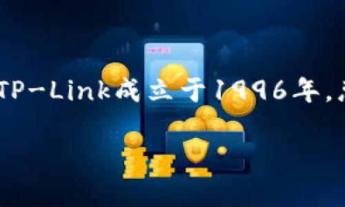TP通常是指“TP-Link”，这是一个知名的网络设备品牌，主要生产路由器、交换机、无线网络设备和其他网络相关产品。TP-Link成立于1996年，总部位于中国广东省，是全球领先的网络设备供应商之一。它以优质的产品和合理的价格在市场上赢得了良好的声誉。

如果你在寻找具体的TP-Link产品或其特点，可以告诉我，我很乐意为你详细介绍。