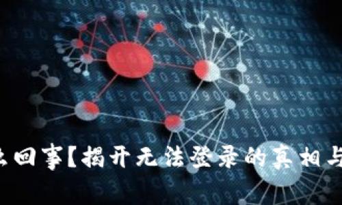 TP钱包怎么回事？揭开无法登录的真相与解决方法！