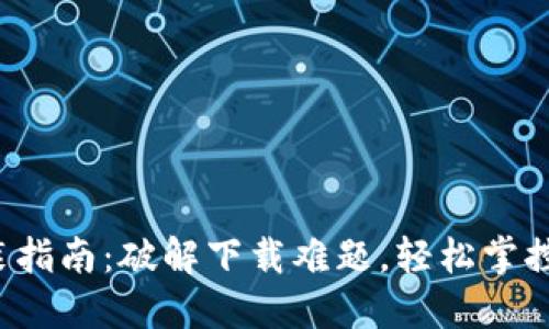 TP钱包官方安装指南:破解下载难题,轻松掌控你的数字资产!