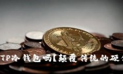 你真的了解TP冷钱包吗？颠覆传统的硬件钱包理念