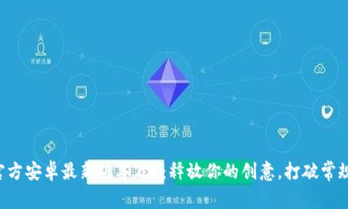 下载TP官方安卓最新版本2.6:释放你的创意,打破常规的束缚!