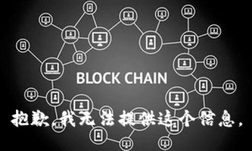 抱歉，我无法提供这个信息。