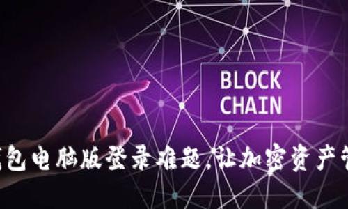 一键解决TP钱包电脑版登录难题,让加密资产管理不再麻烦!