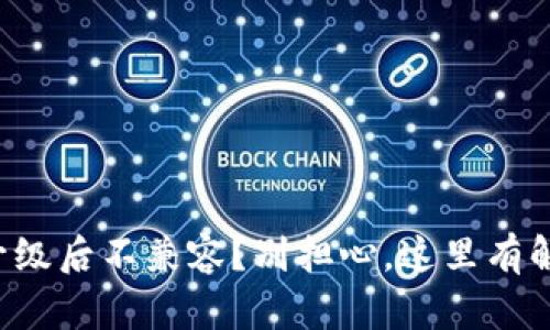 TP钱包升级后不兼容？别担心，这里有解决方案！